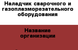 Наладчик сварочного и газоплазморезательного оборудования › Название организации ­ Автоматическое размещение вакансий, ООО › Отрасль предприятия ­ Автомобильная промышленность › Минимальный оклад ­ 40 000 - Все города Работа » Вакансии   . Мордовия респ.